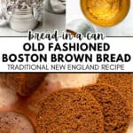 Collage showing foil-covered cans, Boston Brown Bread in a can, and slices of dense, dark bread. Text reads: Old Fashioned Boston Brown Bread, Traditional New England Recipe.