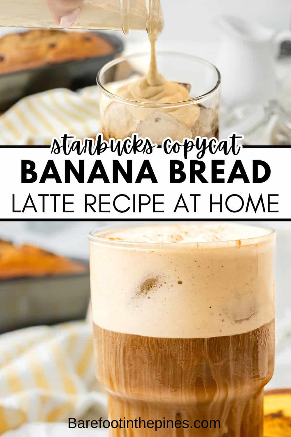 A glass of iced Banana Bread Latte being poured and topped with foam, with text overlay promoting a Starbucks copycat Banana Bread Latte recipe you can make at home.